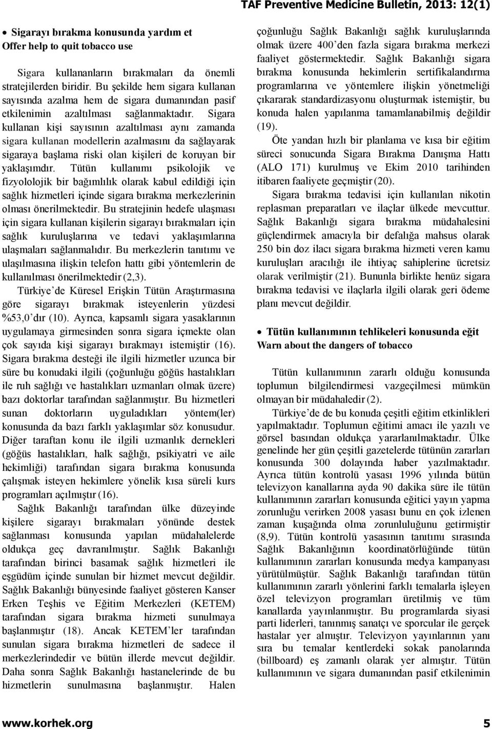 Sigara kullanan kişi sayısının azaltılması aynı zamanda sigara kullanan modellerin azalmasını da sağlayarak sigaraya başlama riski olan kişileri de koruyan bir yaklaşımdır.