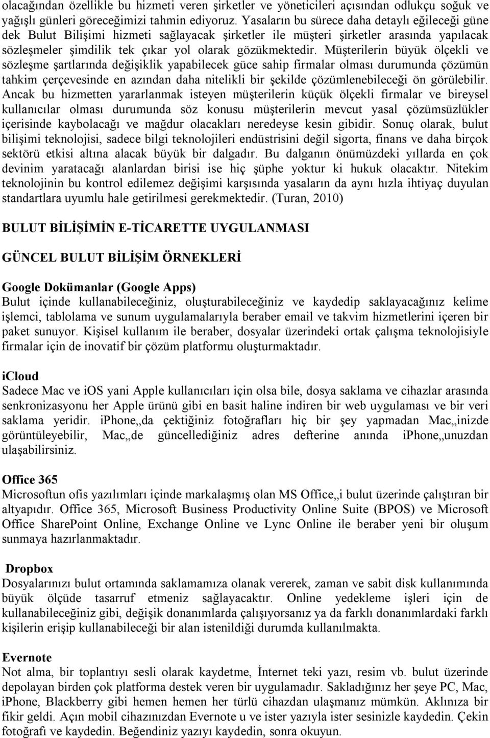 Müşterilerin büyük ölçekli ve sözleşme şartlarında değişiklik yapabilecek güce sahip firmalar olması durumunda çözümün tahkim çerçevesinde en azından daha nitelikli bir şekilde çözümlenebileceği ön