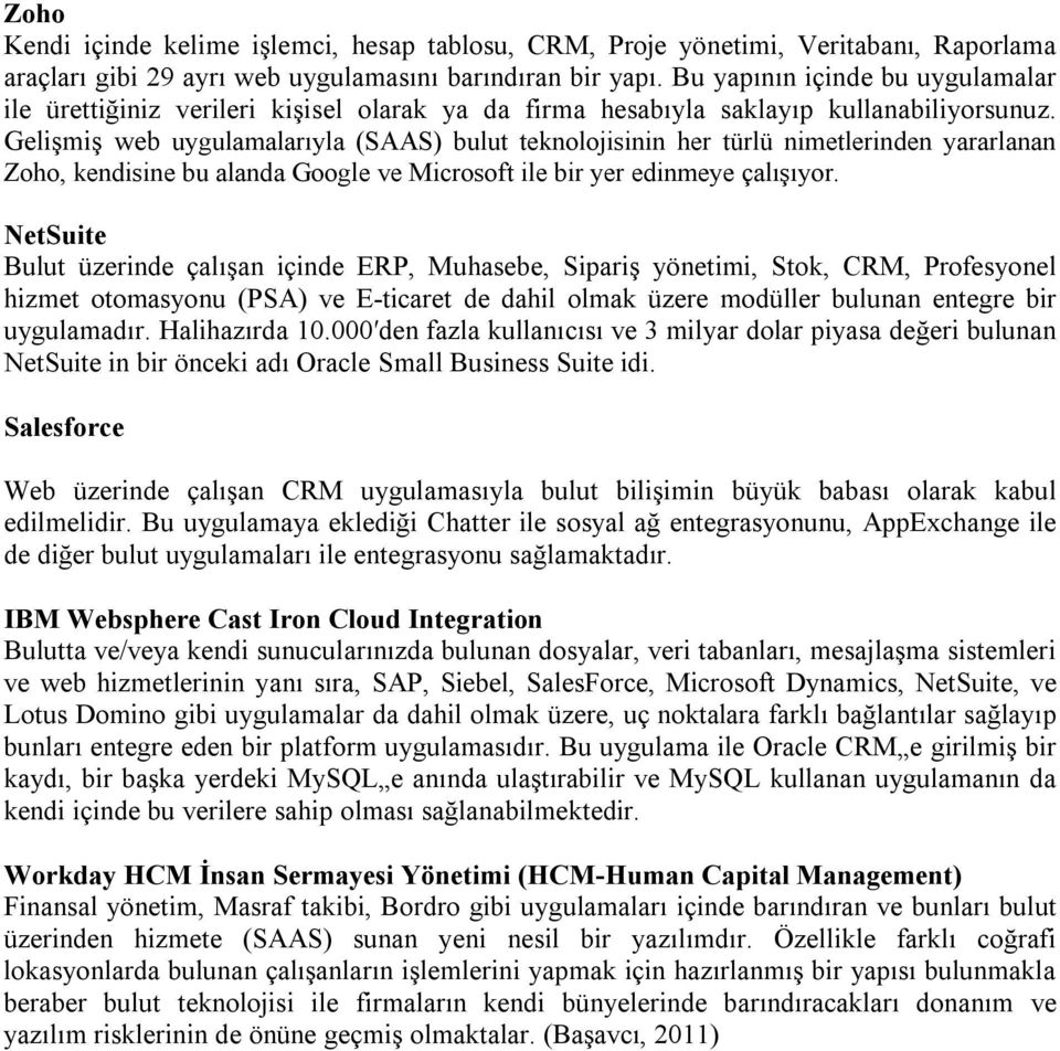 Gelişmiş web uygulamalarıyla (SAAS) bulut teknolojisinin her türlü nimetlerinden yararlanan Zoho, kendisine bu alanda Google ve Microsoft ile bir yer edinmeye çalışıyor.