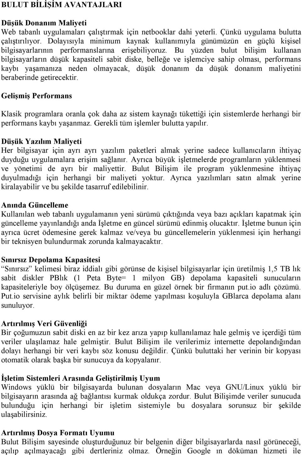 Bu yüzden bulut bilişim kullanan bilgisayarların düşük kapasiteli sabit diske, belleğe ve işlemciye sahip olması, performans kaybı yaşamanıza neden olmayacak, düşük donanım da düşük donanım