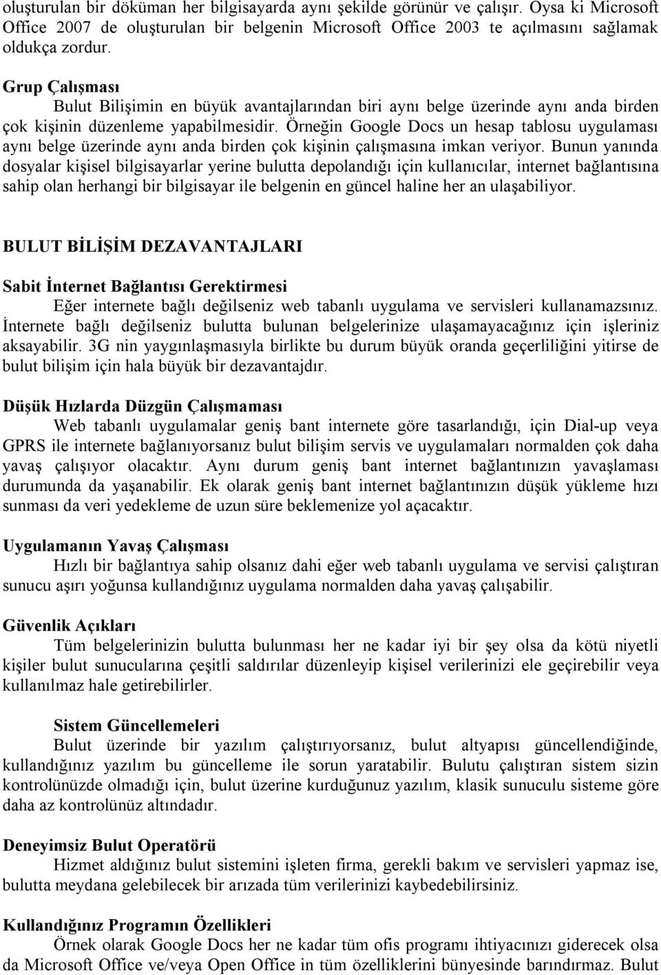 Örneğin Google Docs un hesap tablosu uygulaması aynı belge üzerinde aynı anda birden çok kişinin çalışmasına imkan veriyor.