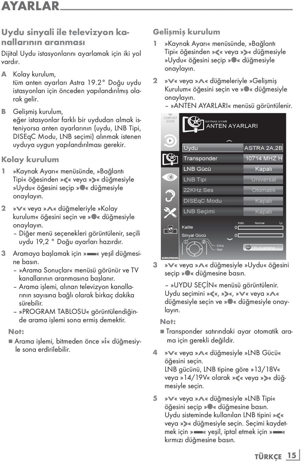 B Gelişmiş kurulum, eğer istasyonlar farklı bir uydudan almak isteniyorsa anten ayarlarının (uydu, LNB Tipi, DISEqC Modu, LNB seçimi) alınmak istenen uyduya uygun yapılandırılması gerekir.