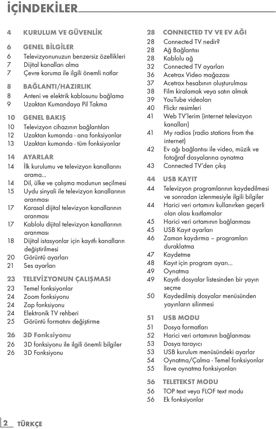 Televizyon cihazının bağlantıları 12 Uzaktan kumanda - ana fonksiyonlar 13 Uzaktan kumanda - tüm fonksiyonlar 14 AYARLAR 14 İlk kurulumu ve televizyon kanallarını arama.