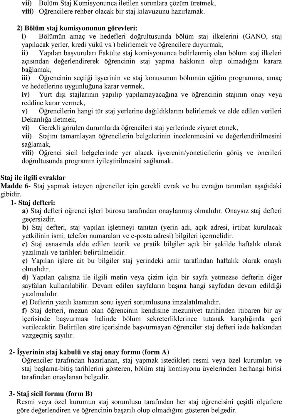 ) belirlemek ve öğrencilere duyurmak, ii) Yapılan başvuruları Fakülte staj komisyonunca belirlenmiş olan bölüm staj ilkeleri açısından değerlendirerek öğrencinin staj yapma hakkının olup olmadığını