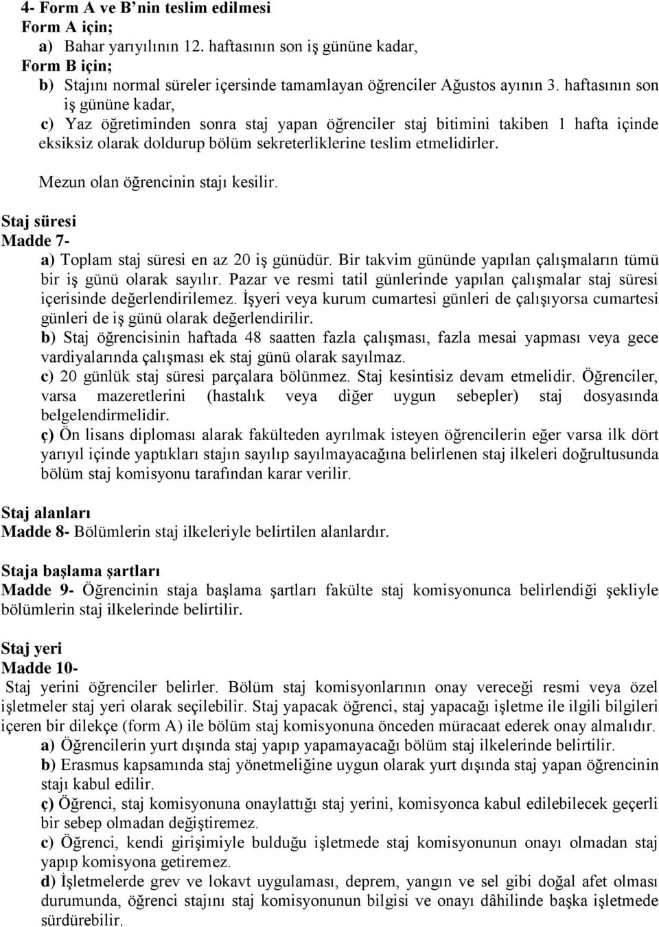 Mezun olan öğrencinin stajı kesilir. Staj süresi Madde 7- a) Toplam staj süresi en az 20 iş günüdür. Bir takvim gününde yapılan çalışmaların tümü bir iş günü olarak sayılır.