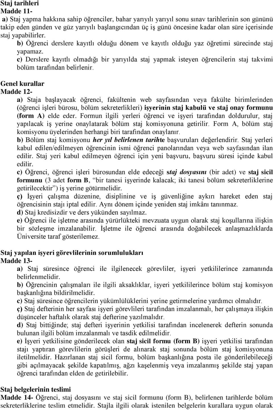 c) Derslere kayıtlı olmadığı bir yarıyılda staj yapmak isteyen öğrencilerin staj takvimi bölüm tarafından belirlenir.