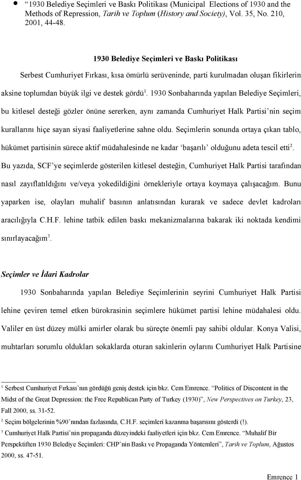 1930 Sonbaharında yapılan Belediye Seçimleri, bu kitlesel desteği gözler önüne sererken, aynı zamanda Cumhuriyet Halk Partisi nin seçim kurallarını hiçe sayan siyasi faaliyetlerine sahne oldu.