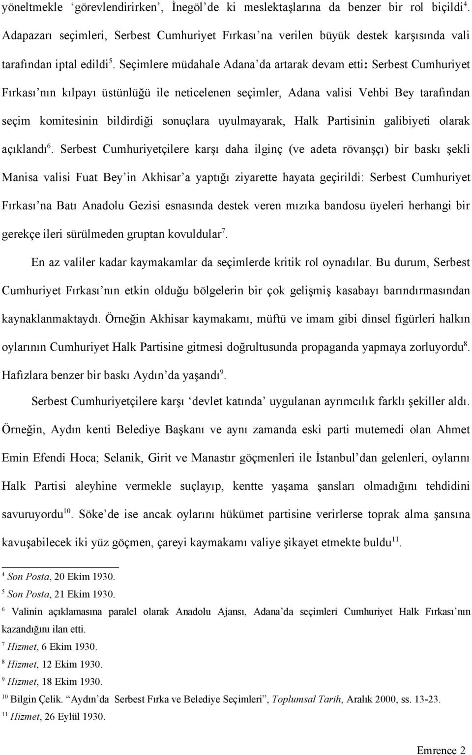 Seçimlere müdahale Adana da artarak devam etti: Serbest Cumhuriyet Fırkası nın kılpayı üstünlüğü ile neticelenen seçimler, Adana valisi Vehbi Bey tarafından seçim komitesinin bildirdiği sonuçlara