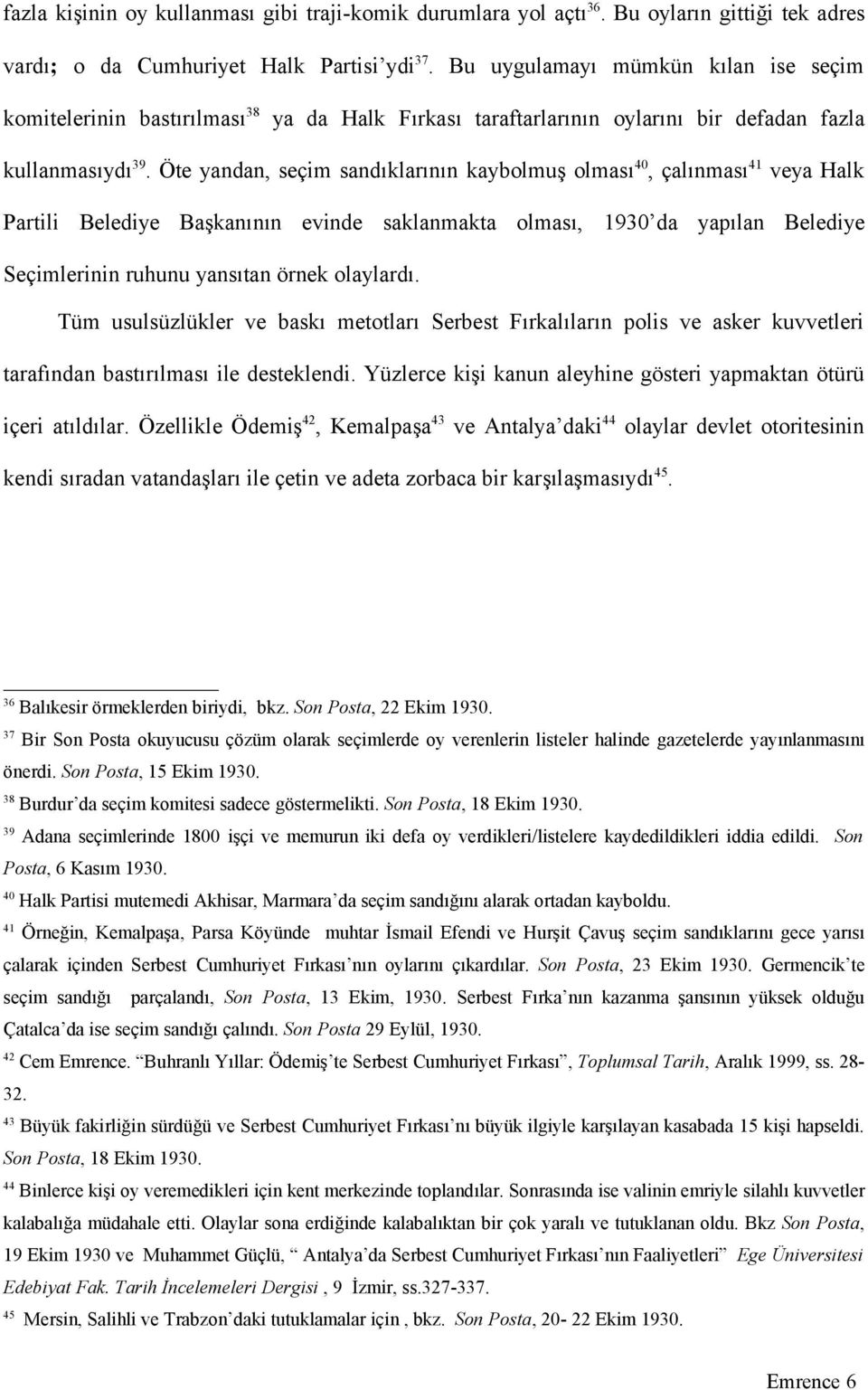 Öte yandan, seçim sandıklarının kaybolmuş olması 40, çalınması 41 veya Halk Partili Belediye Başkanının evinde saklanmakta olması, 1930 da yapılan Belediye Seçimlerinin ruhunu yansıtan örnek