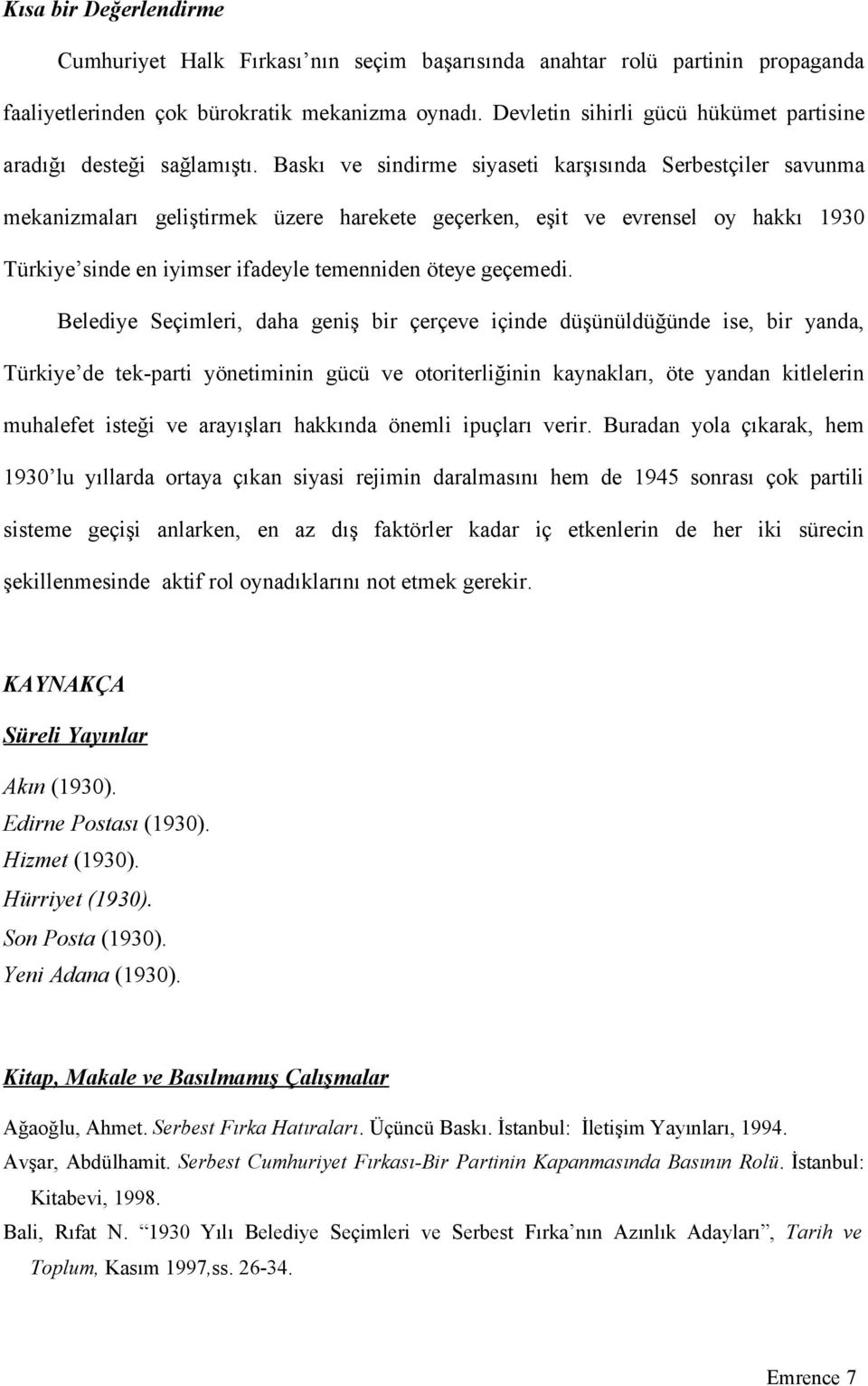 Baskı ve sindirme siyaseti karşısında Serbestçiler savunma mekanizmaları geliştirmek üzere harekete geçerken, eşit ve evrensel oy hakkı 1930 Türkiye sinde en iyimser ifadeyle temenniden öteye