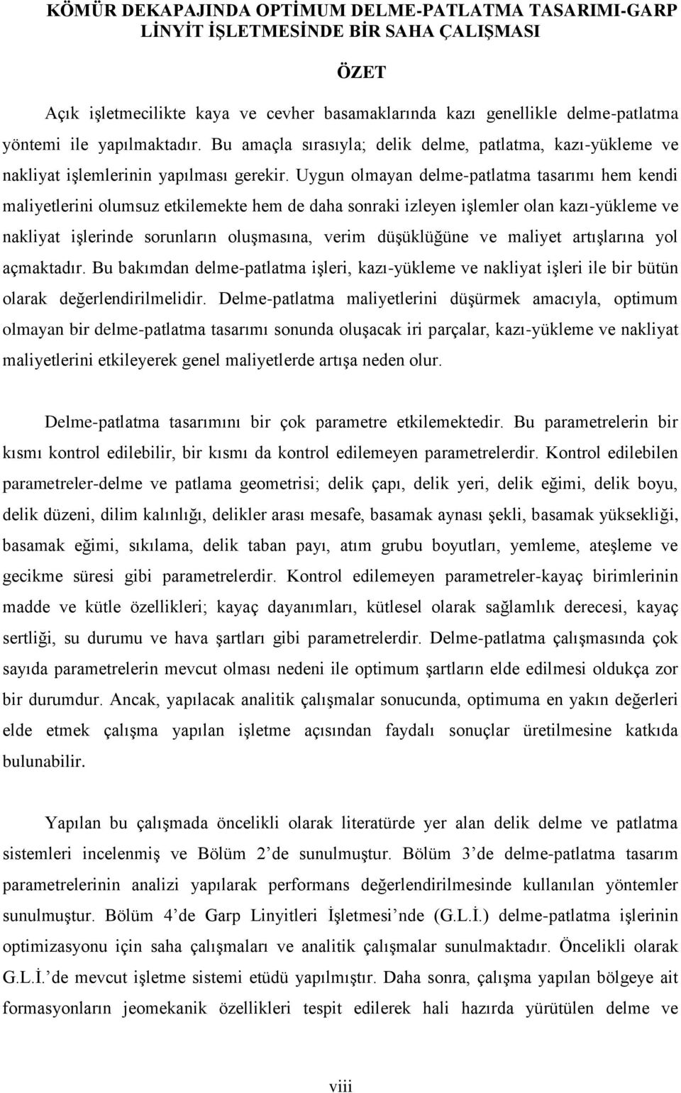 Uygun olmayan delme-patlatma tasarımı hem kendi maliyetlerini olumsuz etkilemekte hem de daha sonraki izleyen işlemler olan kazı-yükleme ve nakliyat işlerinde sorunların oluşmasına, verim düşüklüğüne