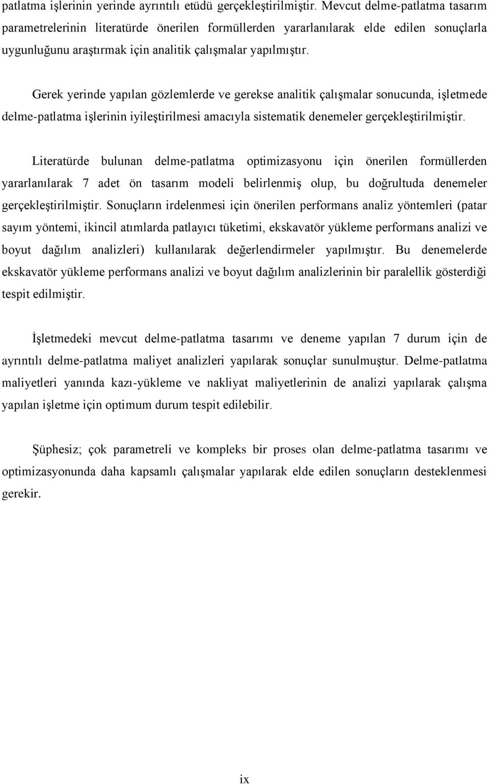 Gerek yerinde yapılan gözlemlerde ve gerekse analitik çalışmalar sonucunda, işletmede delme-patlatma işlerinin iyileştirilmesi amacıyla sistematik denemeler gerçekleştirilmiştir.