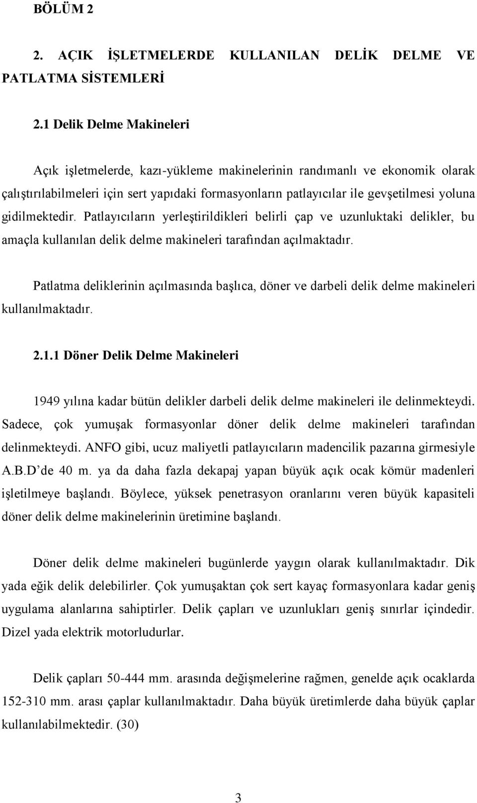 gidilmektedir. Patlayıcıların yerleştirildikleri belirli çap ve uzunluktaki delikler, bu amaçla kullanılan delik delme makineleri tarafından açılmaktadır.