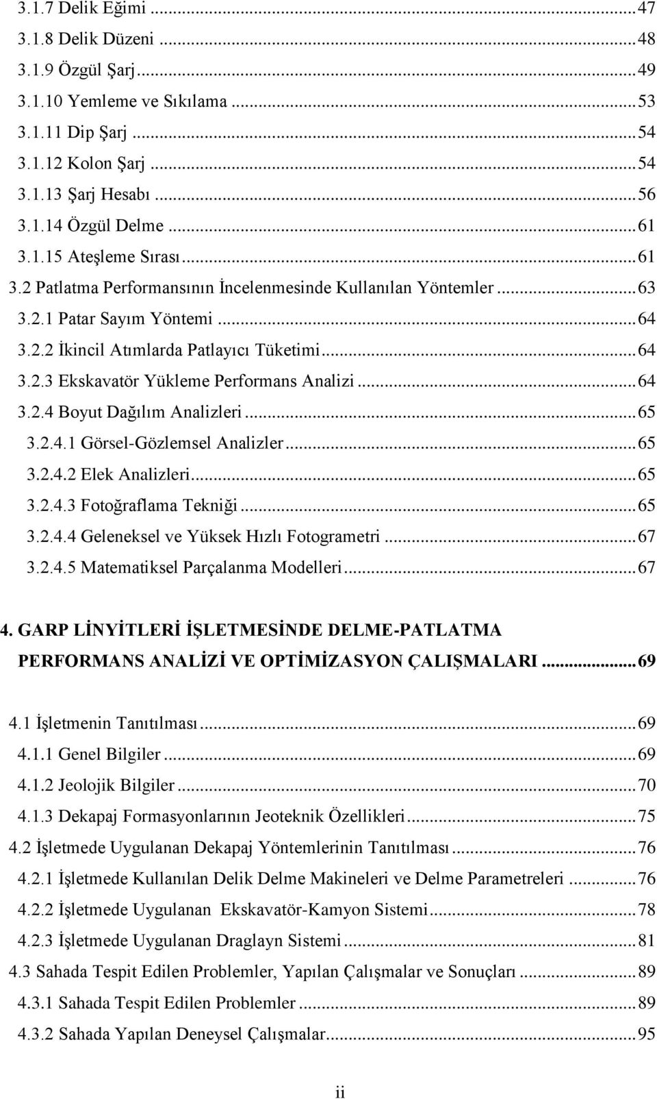 .. 64 3.2.4 Boyut Dağılım Analizleri... 65 3.2.4.1 Görsel-Gözlemsel Analizler... 65 3.2.4.2 Elek Analizleri... 65 3.2.4.3 Fotoğraflama Tekniği... 65 3.2.4.4 Geleneksel ve Yüksek Hızlı Fotogrametri.