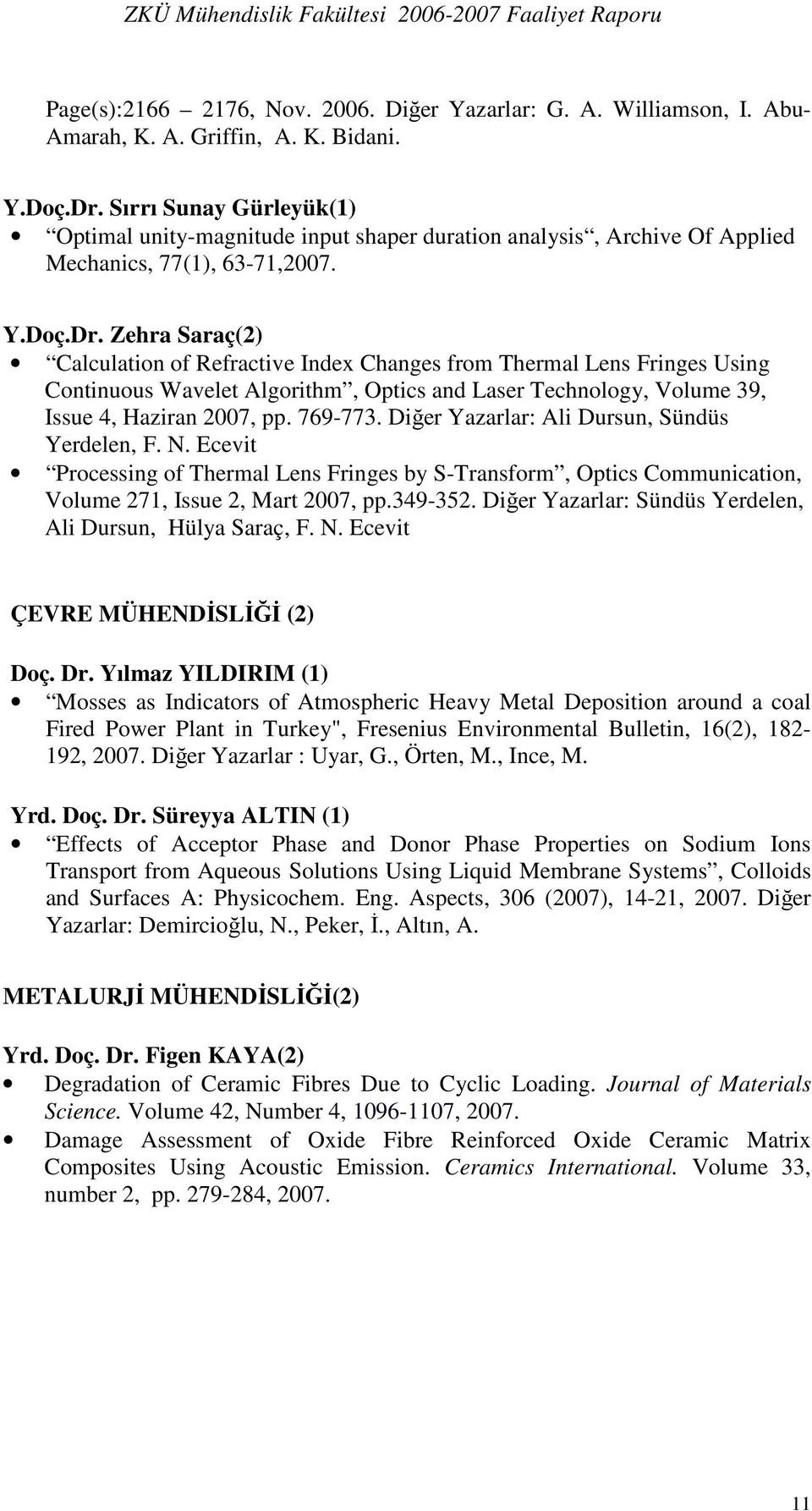 Zehra Saraç(2) Calculation of Refractive Index Changes from Thermal Lens Fringes Using Continuous Wavelet Algorithm, Optics and Laser Technology, Volume 39, Issue 4, Haziran 2007, pp. 769-773.