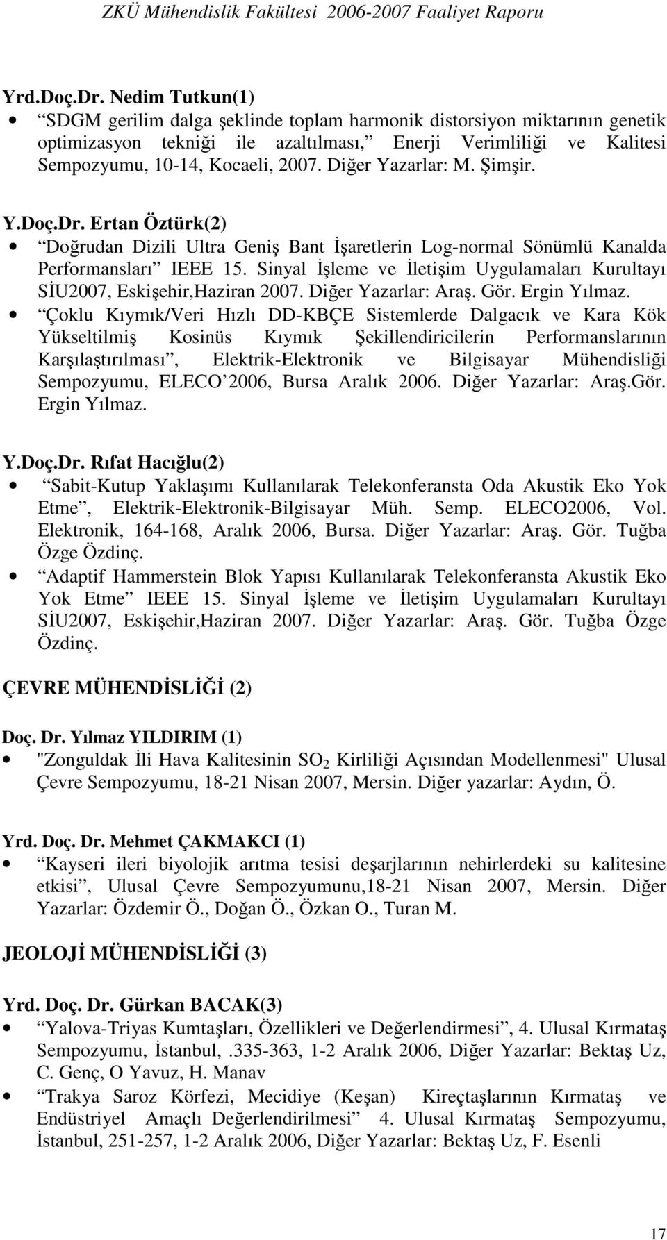 Diğer Yazarlar: M. Şimşir. Y.Doç.Dr. Ertan Öztürk(2) Doğrudan Dizili Ultra Geniş Bant İşaretlerin Log-normal Sönümlü Kanalda Performansları IEEE 15.