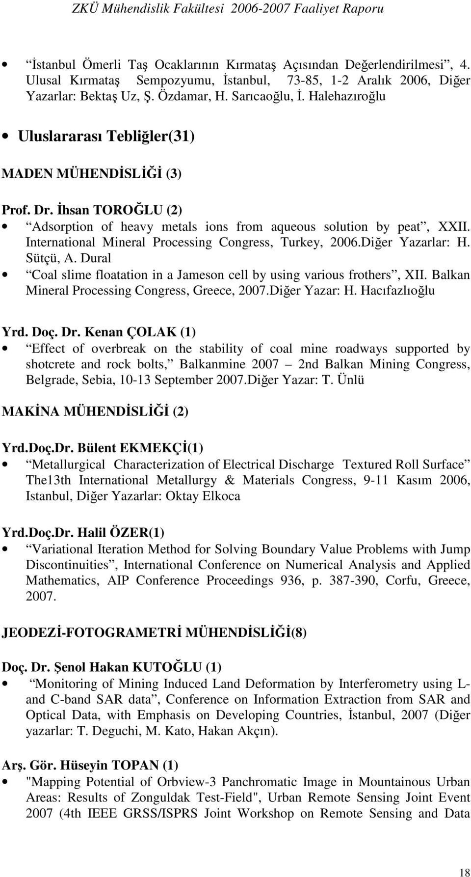 International Mineral Processing Congress, Turkey, 2006.Diğer Yazarlar: H. Sütçü, A. Dural Coal slime floatation in a Jameson cell by using various frothers, XII.