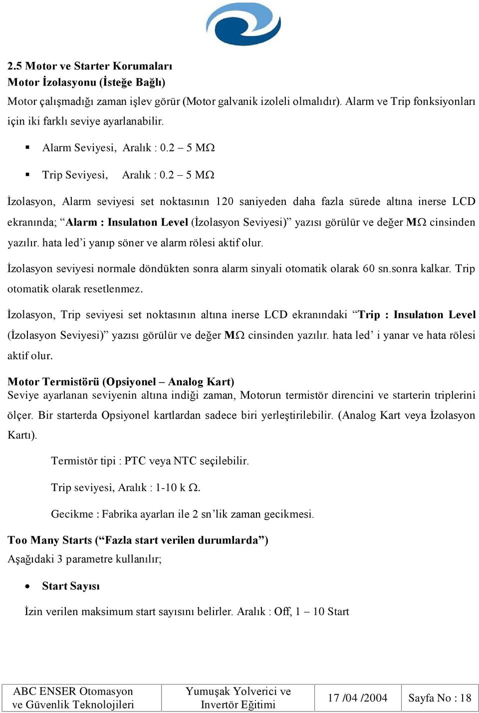 2 5 M Ýzolasyon, Alarm seviyesi set noktasýnýn 120 saniyeden daha fazla sürede altýna inerse LCD ekranýnda; Alarm : Insulatýon Level (Ýzolasyon Seviyesi) yazýsý görülür ve deðer M cinsinden yazýlýr.