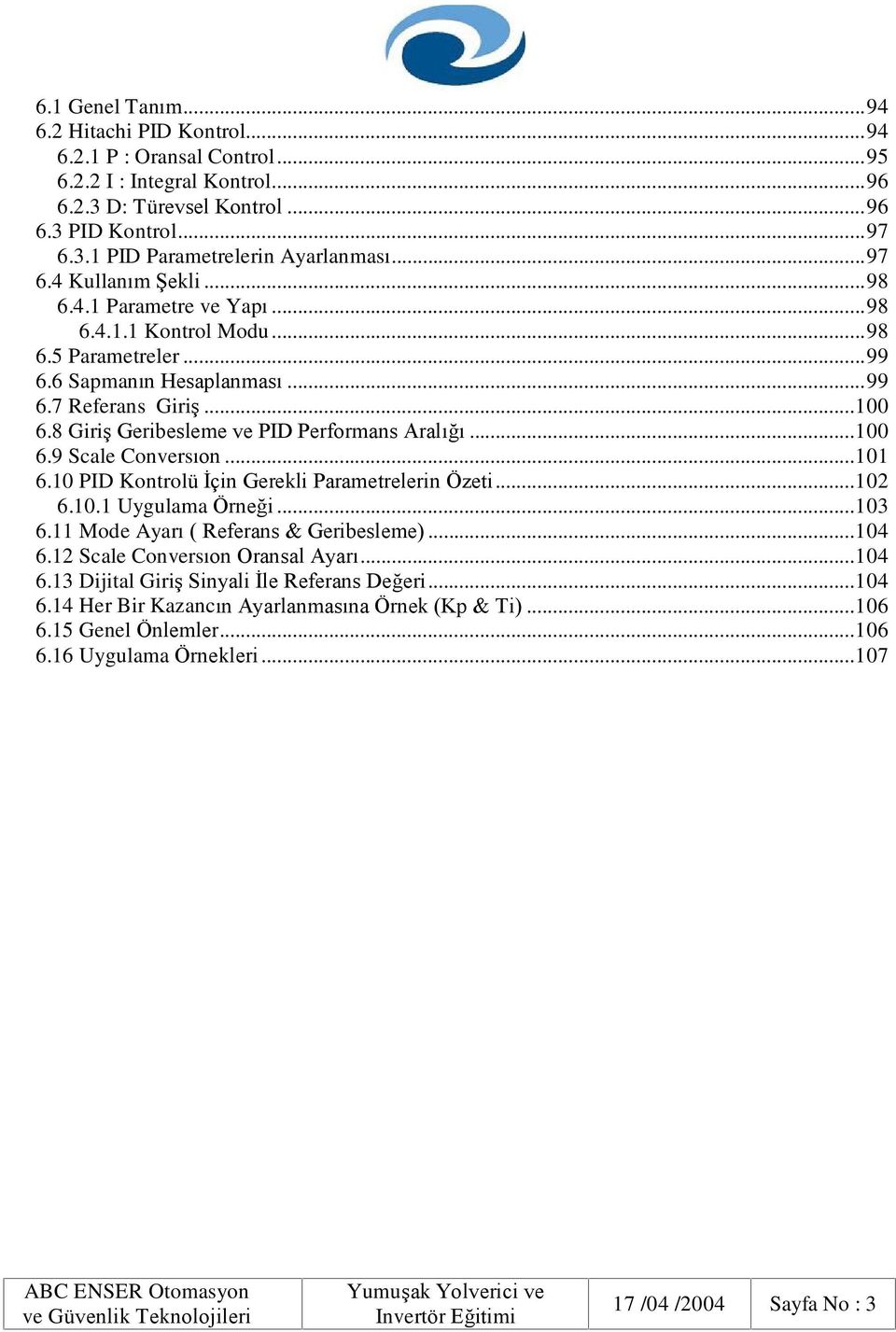 8 Giriº Geribesleme ve PID Performans Aralýðý...100 6.9 Scale Conversýon...101 6.10 PID Kontrolü Ýçin Gerekli Parametrelerin Özeti...102 6.10.1 Uygulama Örneði...103 6.