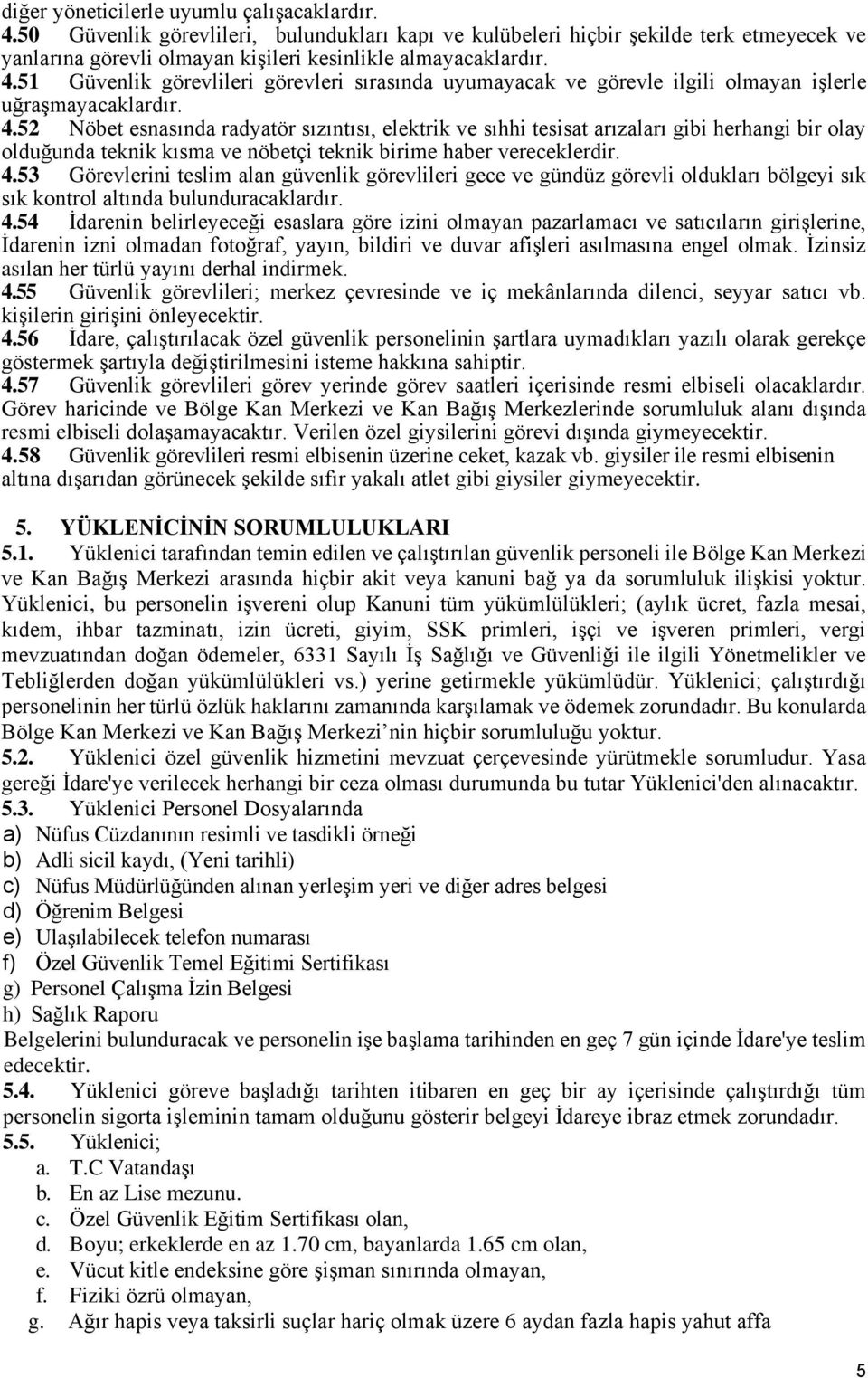 52 Nöbet esnasında radyatör sızıntısı, elektrik ve sıhhi tesisat arızaları gibi herhangi bir olay olduğunda teknik kısma ve nöbetçi teknik birime haber vereceklerdir. 4.