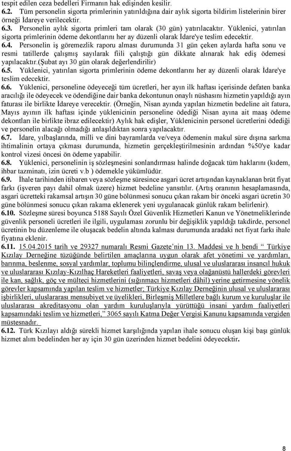 Personelin iş göremezlik raporu alması durumunda 31 gün çeken aylarda hafta sonu ve resmi tatillerde çalışmış sayılarak fiili çalıştığı gün dikkate alınarak hak ediş ödemesi yapılacaktır.