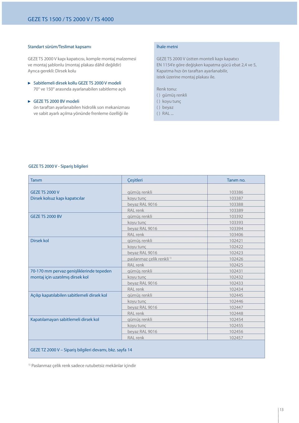 metni GEZE TS 2000 V üstten monteli kapı kapatıı EN 1154 e göre değişken kapatma güü ebat 2,4 ve 5, Kapatma hızı ön taraftan ayarlanabilir, istek üzerine montaj plakası ile.