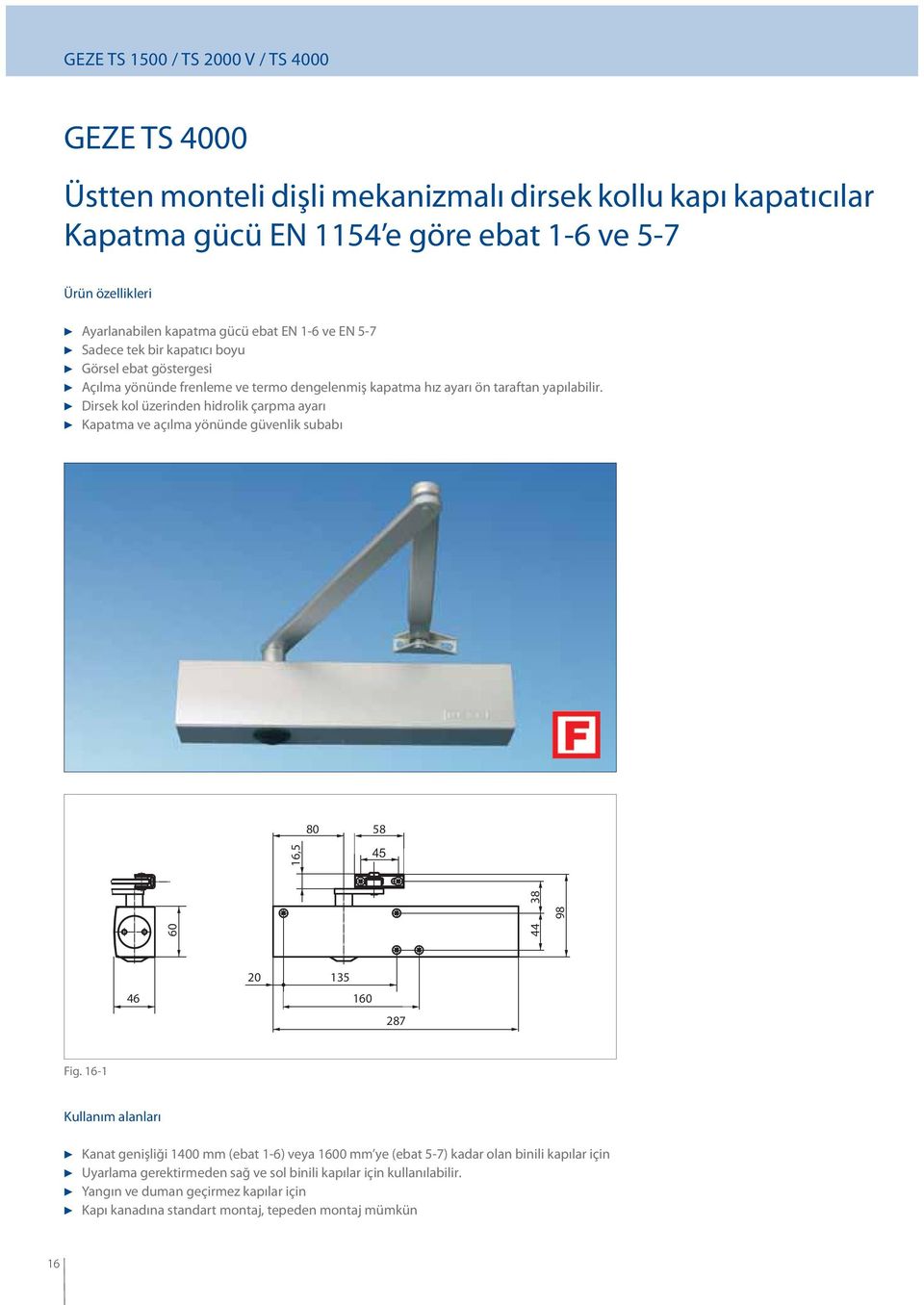 Dirsek kol üzerinden hidrolik çarpma ayarı Kapatma ve açılma yönünde güvenlik subabı 16,5 80 58 45 60 44 38 98 46 20 135 160 287 Fig.