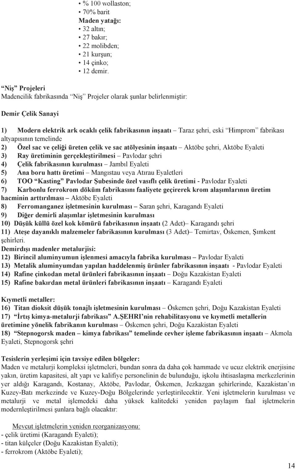 altyapısının temelinde 2) Özel sac ve çeliği üreten çelik ve sac atölyesinin inşaatı Aktöbe şehri, Aktöbe Eyaleti 3) Ray üretiminin gerçekleştirilmesi Pavlodar şehri 4) Çelik fabrikasının kurulması