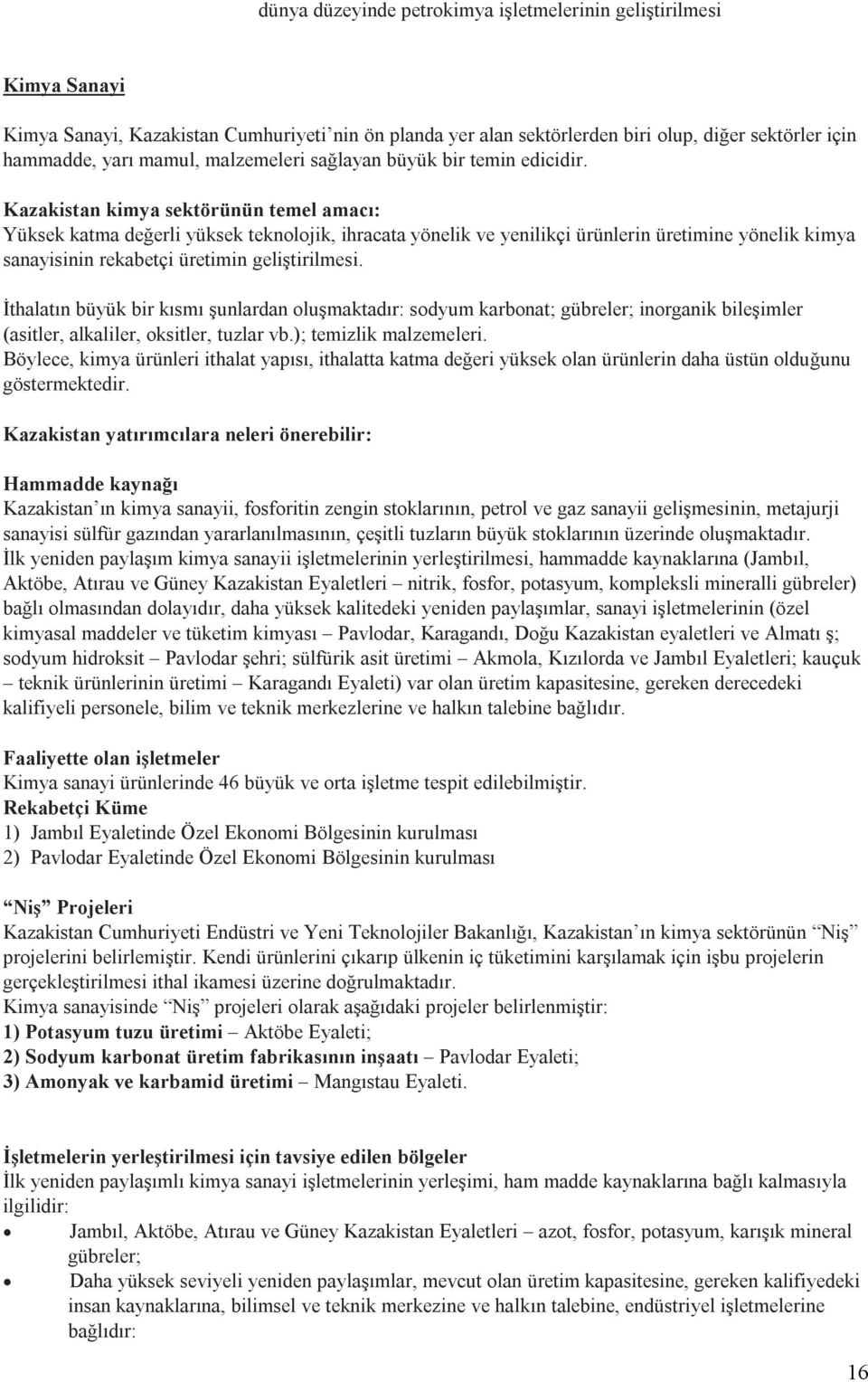 Kazakistan kimya sektörünün temel amacı: Yüksek katma değerli yüksek teknolojik, ihracata yönelik ve yenilikçi ürünlerin üretimine yönelik kimya sanayisinin rekabetçi üretimin geliştirilmesi.