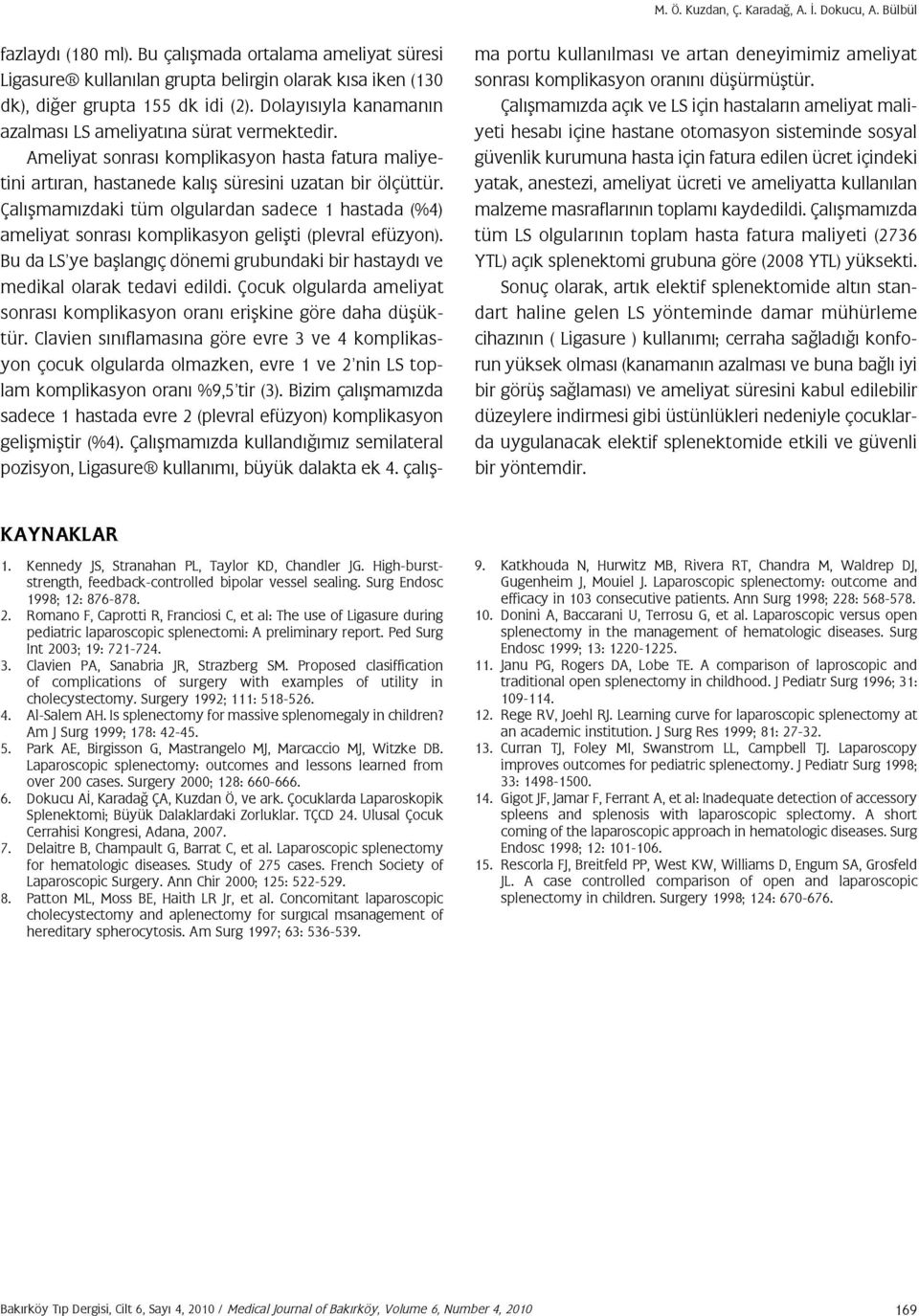 Çalışmamızdaki tüm olgulardan sadece 1 hastada (%4) ameliyat sonrası komplikasyon gelişti (plevral efüzyon). Bu da LS ye başlangıç dönemi grubundaki bir hastaydı ve medikal olarak tedavi edildi.