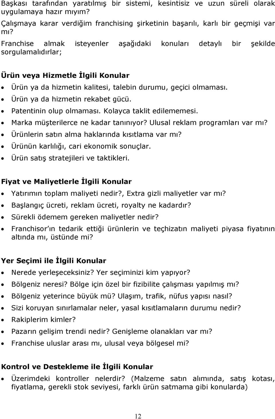 Ürün ya da hizmetin rekabet gücü. Patentinin olup olmaması. Kolayca taklit edilememesi. Marka müşterilerce ne kadar tanınıyor? Ulusal reklam programları var mı?