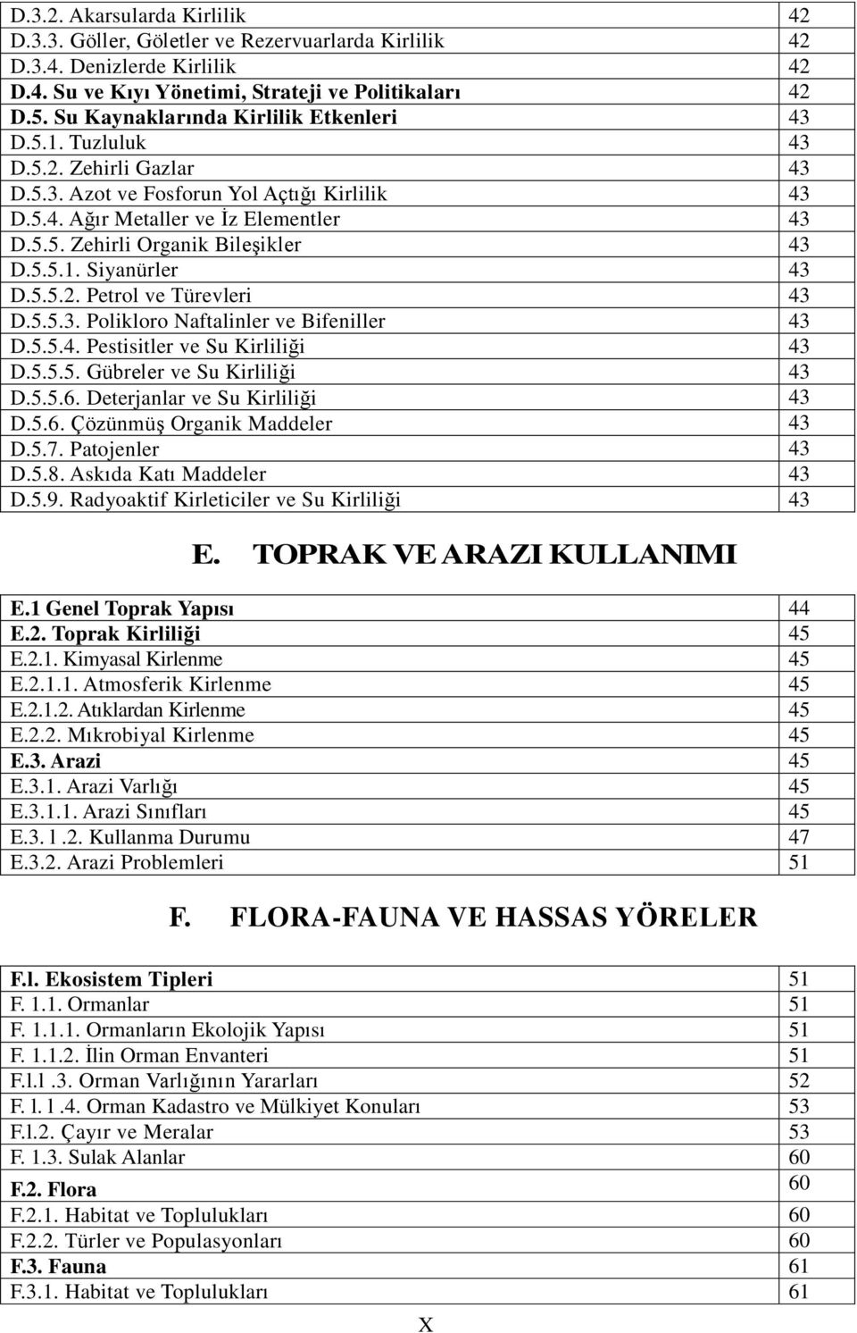 5.5.1. Siyanürler 43 D.5.5.2. Petrol ve Türevleri 43 D.5.5.3. Polikloro Naftalinler ve Bifeniller 43 D.5.5.4. Pestisitler ve Su Kirliliği 43 D.5.5.5. Gübreler ve Su Kirliliği 43 D.5.5.6.