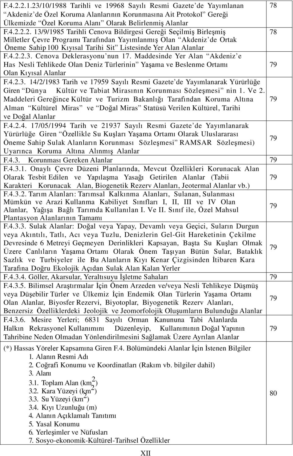 Alanlar F.4.2.2.3. Cenova Deklerasyonu nun 17. Maddesinde Yer Alan Akdeniz e Has Nesli Tehlikede Olan Deniz Türlerinin Yaşama ve Beslenme Ortamı 79 Olan Kıyısal Alanlar F.4.2.3. 14/2/1983 Tarih ve 17959 Sayılı Resmi Gazete de Yayımlanarak Yürürlüğe Giren Dünya Kültür ve Tabiat Mirasının Korunması Sözleşmesi nin 1.