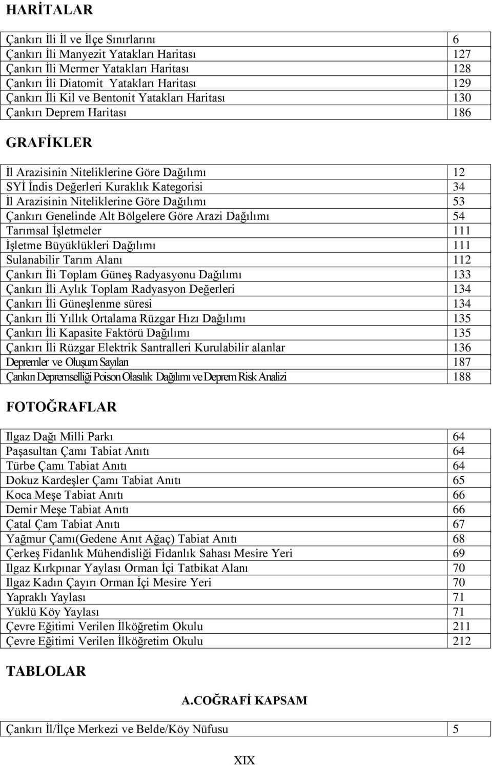 53 Çankırı Genelinde Alt Bölgelere Göre Arazi Dağılımı 54 Tarımsal İşletmeler 111 İşletme Büyüklükleri Dağılımı 111 Sulanabilir Tarım Alanı 112 Çankırı İli Toplam Güneş Radyasyonu Dağılımı 133