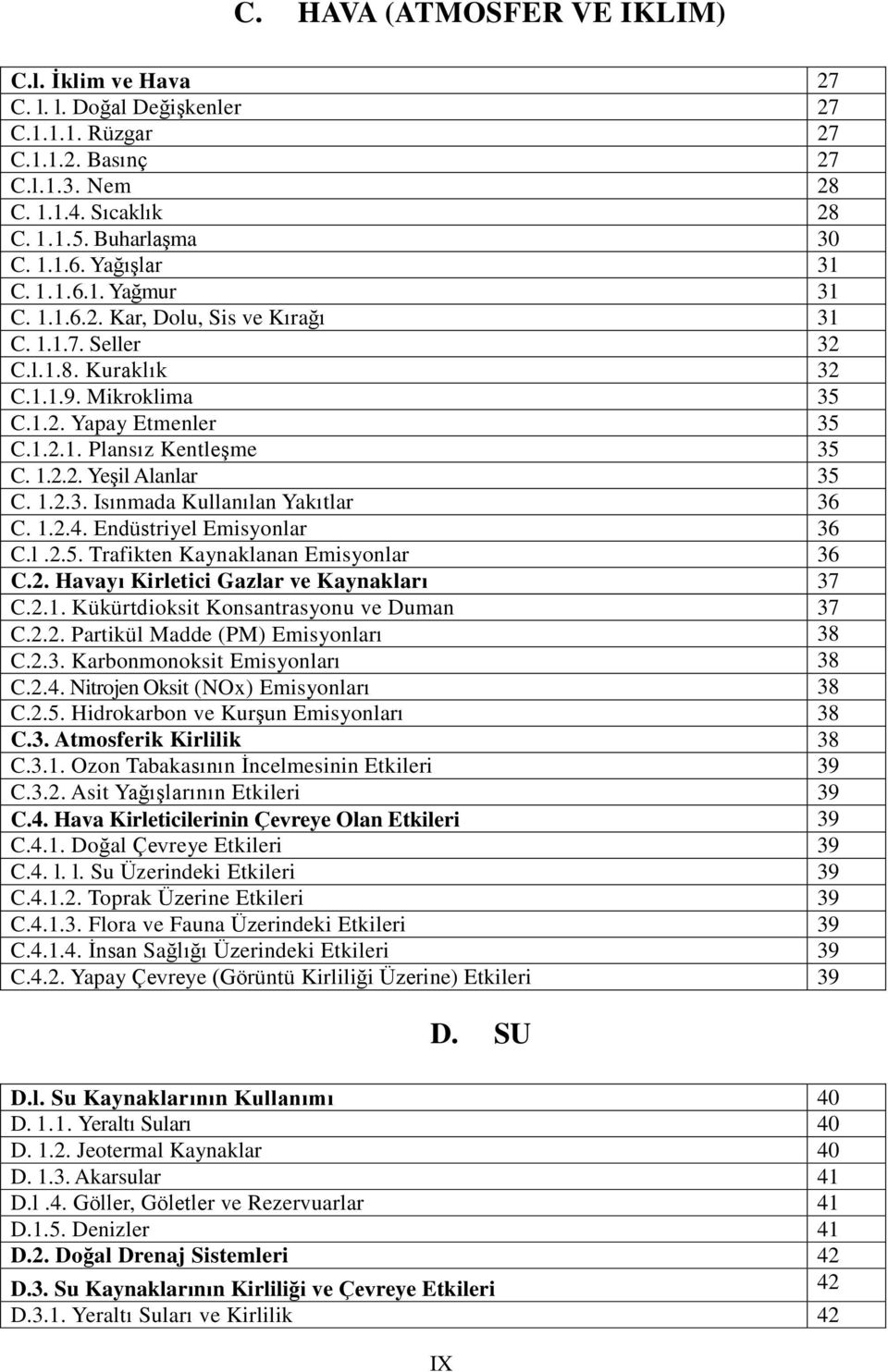 1.2.3. Isınmada Kullanılan Yakıtlar 36 C. 1.2.4. Endüstriyel Emisyonlar 36 C.l.2.5. Trafikten Kaynaklanan Emisyonlar 36 C.2. Havayı Kirletici Gazlar ve Kaynakları 37 C.2.1. Kükürtdioksit Konsantrasyonu ve Duman 37 C.