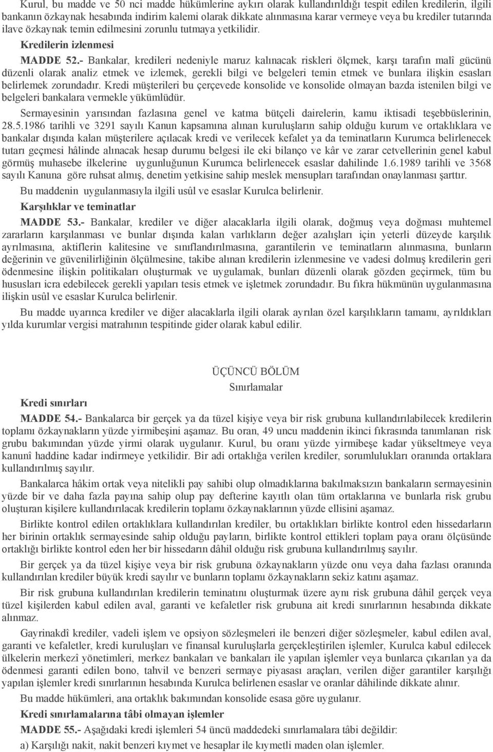 - Bankalar, kredileri nedeniyle maruz kalınacak riskleri ölçmek, karşı tarafın malî gücünü düzenli olarak analiz etmek ve izlemek, gerekli bilgi ve belgeleri temin etmek ve bunlara ilişkin esasları