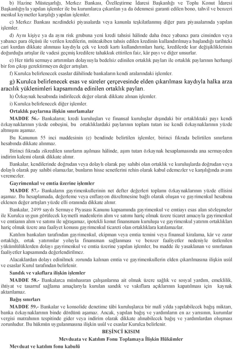 d) Aynı kişiye ya da aynı risk grubuna yeni kredi tahsisi hâlinde daha önce yabancı para cinsinden veya yabancı para ölçüsü ile verilen kredilerin, müteakiben tahsis edilen kredinin kullandırılmaya