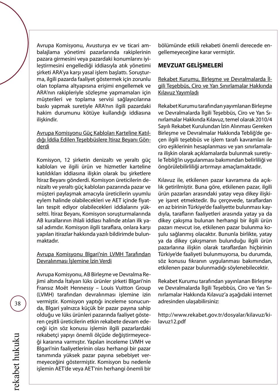 Soruşturma, ilgili pazarda faaliyet göstermek için zorunlu olan toplama altyapısına erişimi engellemek ve ARA nın rakipleriyle sözleşme yapmamaları için müşterileri ve toplama servisi sağlayıcılarına