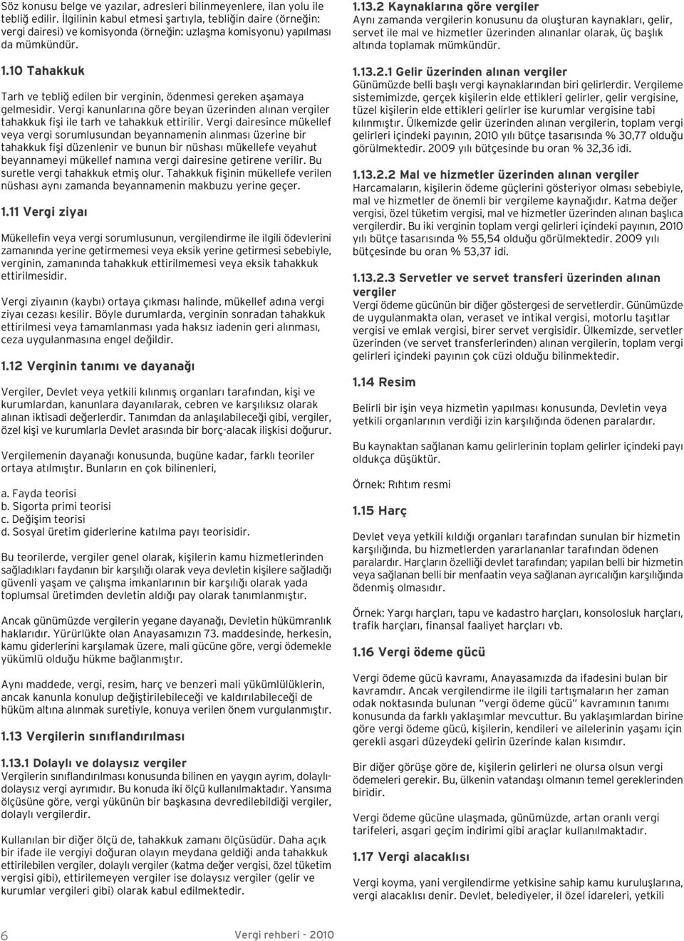 10 Tahakkuk Tarh ve tebli edilen bir verginin, ödenmesi gereken aflamaya gelmesidir. Vergi kanunlar na göre beyan üzerinden al nan vergiler tahakkuk fifli ile tarh ve tahakkuk ettirilir.