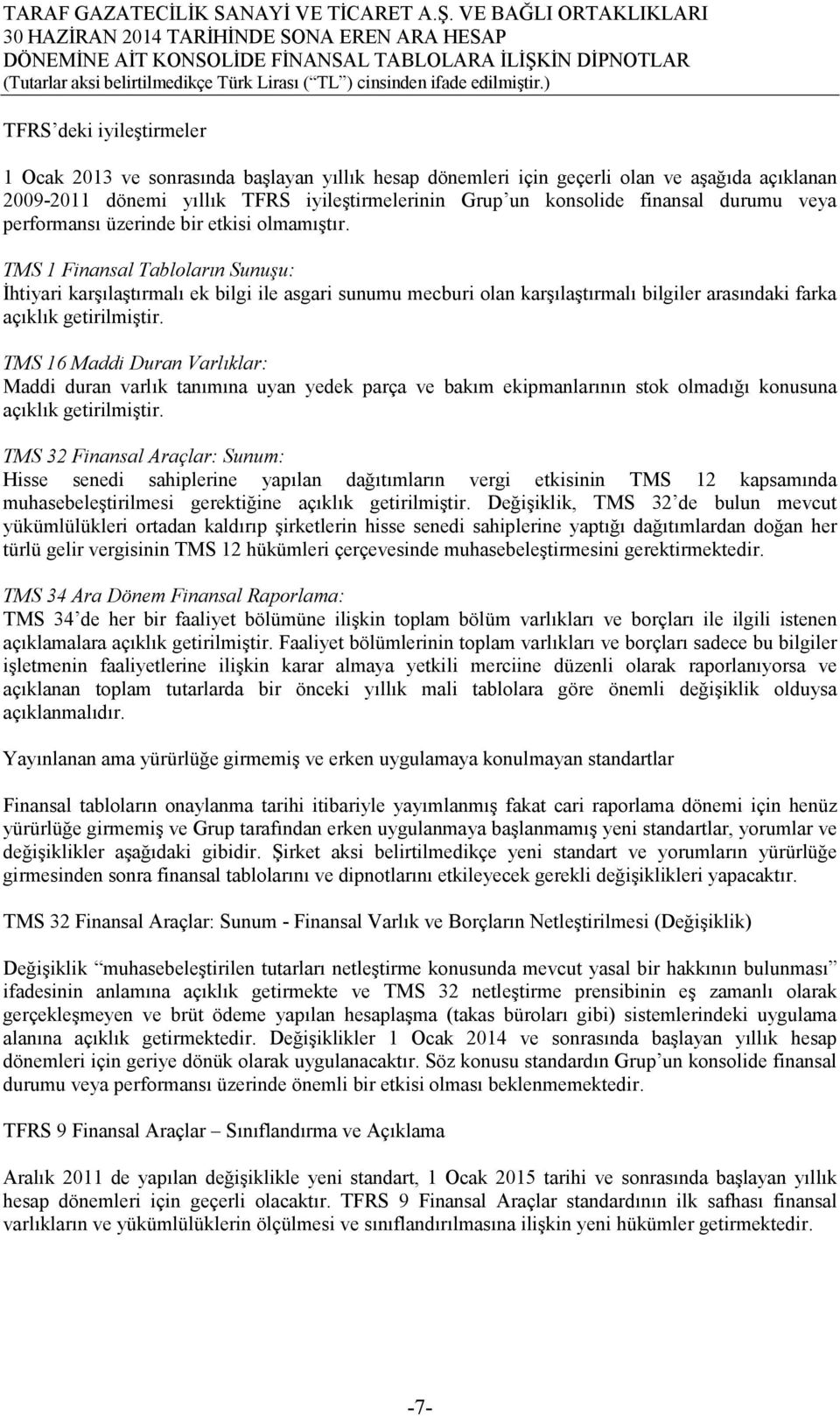 TMS 1 Finansal Tabloların Sunuşu: İhtiyari karşılaştırmalı ek bilgi ile asgari sunumu mecburi olan karşılaştırmalı bilgiler arasındaki farka açıklık getirilmiştir.