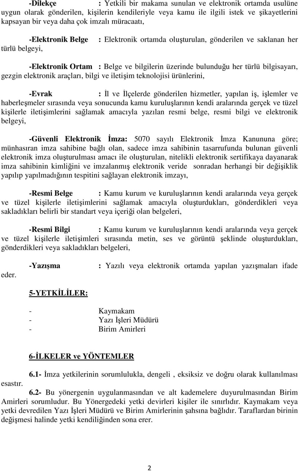 elektronik araçları, bilgi ve iletişim teknolojisi ürünlerini, -Evrak : İl ve İlçelerde gönderilen hizmetler, yapılan iş, işlemler ve haberleşmeler sırasında veya sonucunda kamu kuruluşlarının kendi