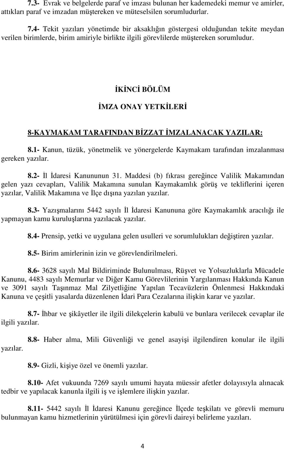 İKİNCİ BÖLÜM İMZA ONAY YETKİLERİ 8-KAYMAKAM TARAFINDAN BİZZAT İMZALANACAK YAZILAR: 8.1- Kanun, tüzük, yönetmelik ve yönergelerde Kaymakam tarafından imzalanması gereken yazılar. 8.2- İl İdaresi Kanununun 31.