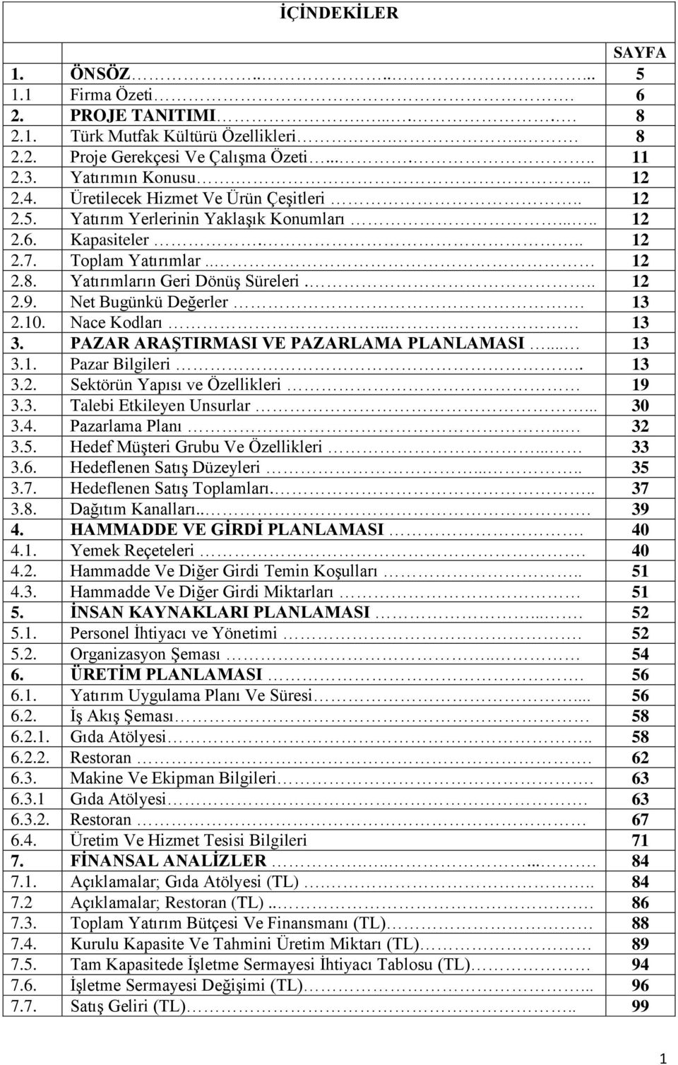 Net Bugünkü Değerler. 13 2.1. Nace Kodları... 13 3. PAZAR ARAŞTIRMASI VE PAZARLAMA PLANLAMASI... 13 3.1. Pazar Bilgileri.. 13 3.2. Sektörün Yapısı ve Özellikleri 19 3.3. Talebi Etkileyen Unsurlar.