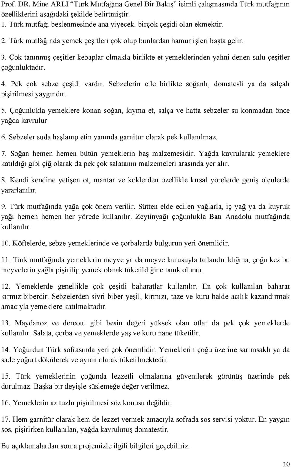 Çok tanınmış çeşitler kebaplar olmakla birlikte et yemeklerinden yahni denen sulu çeşitler çoğunluktadır. 4. Pek çok sebze çeşidi vardır.