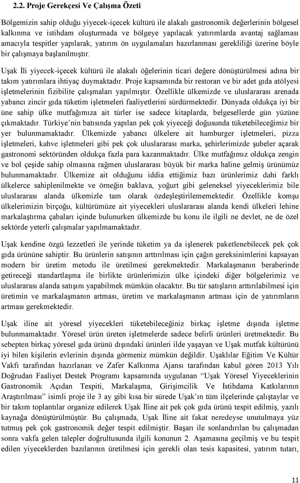 Uşak İli yiyecek-içecek kültürü ile alakalı öğelerinin ticari değere dönüştürülmesi adına bir takım yatırımlara ihtiyaç duymaktadır.