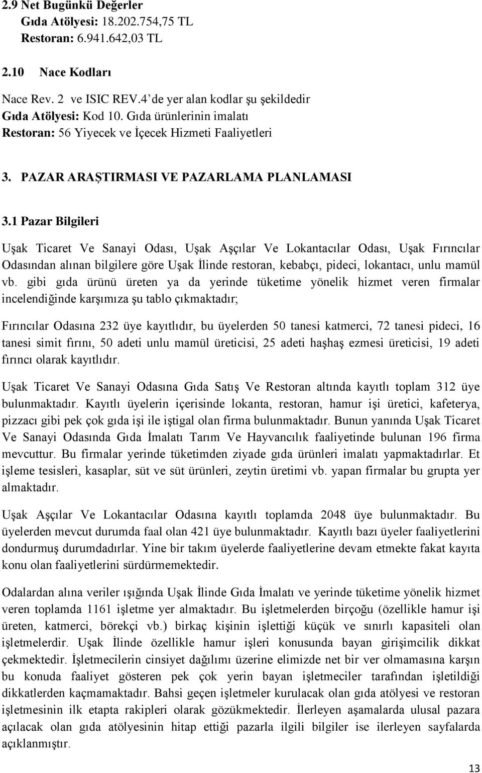 1 Pazar Bilgileri Uşak Ticaret Ve Sanayi Odası, Uşak Aşçılar Ve Lokantacılar Odası, Uşak Fırıncılar Odasından alınan bilgilere göre Uşak İlinde restoran, kebabçı, pideci, lokantacı, unlu mamül vb.