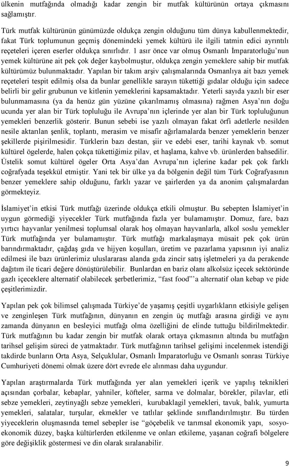 oldukça sınırlıdır. 1 asır önce var olmuş Osmanlı İmparatorluğu nun yemek kültürüne ait pek çok değer kaybolmuştur, oldukça zengin yemeklere sahip bir mutfak kültürümüz bulunmaktadır.