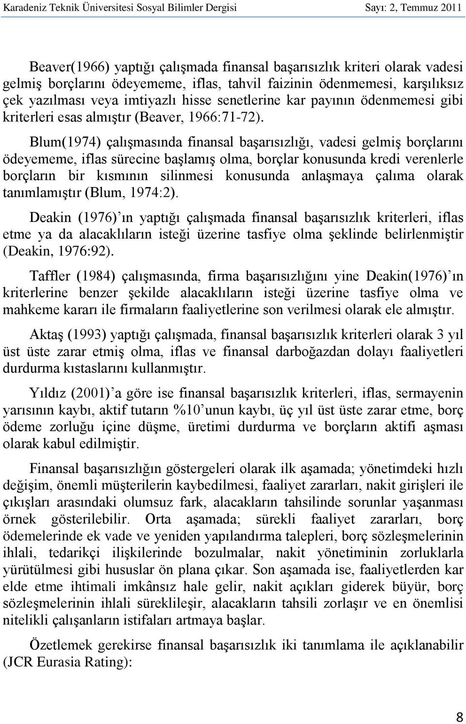 Blum(1974) çalışmasında finansal başarısızlığı, vadesi gelmiş borçlarını ödeyememe, iflas sürecine başlamış olma, borçlar konusunda kredi verenlerle borçların bir kısmının silinmesi konusunda