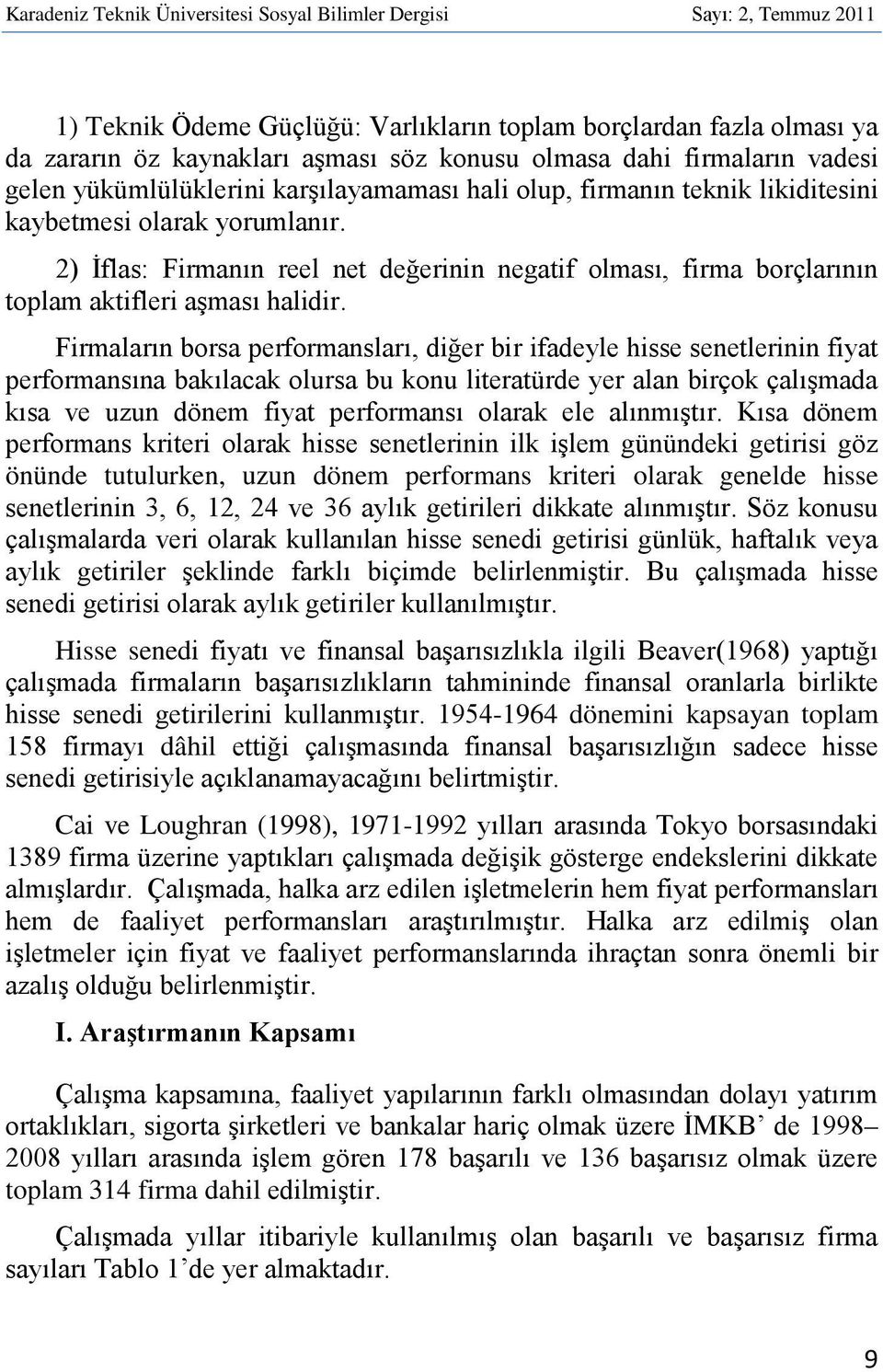 Firmaların borsa performansları, diğer bir ifadeyle hisse senetlerinin fiyat performansına bakılacak olursa bu konu literatürde yer alan birçok çalışmada kısa ve uzun dönem fiyat performansı olarak