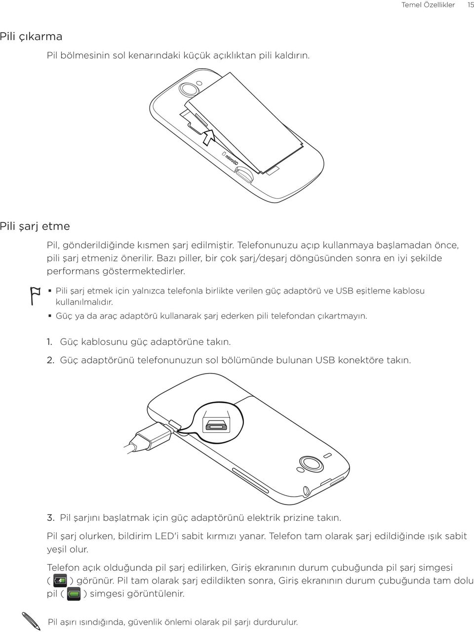 Pili şarj etmek için yalnızca telefonla birlikte verilen güç adaptörü ve USB eşitleme kablosu kullanılmalıdır. Güç ya da araç adaptörü kullanarak şarj ederken pili telefondan çıkartmayın.